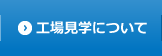 工場見学について